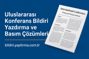 Read more about the article Uluslararası Konferans Bildiri Yazdırma ve Basım Çözümleri