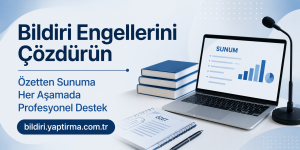 Read more about the article Bildiri Engellerini Çözdürün | Özetten Sunuma Her Aşamada Profesyonel Destek